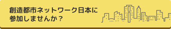 創造都市ネットワーク日本に参加しませんか?